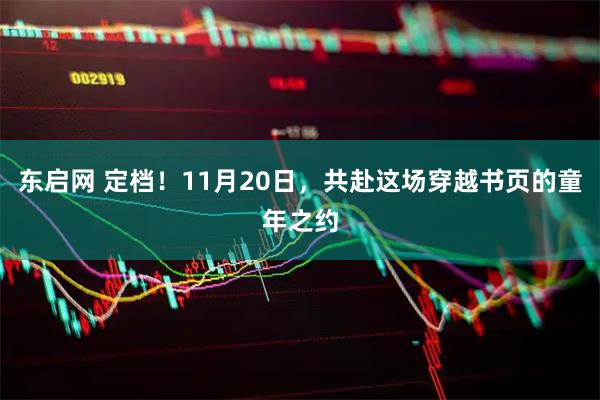 东启网 定档！11月20日，共赴这场穿越书页的童年之约