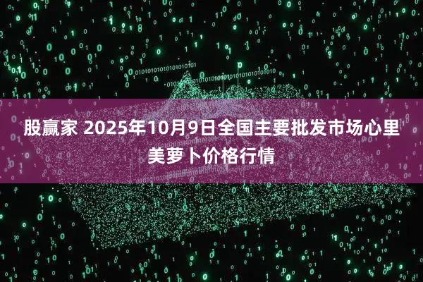 股赢家 2025年10月9日全国主要批发市场心里美萝卜价格行情