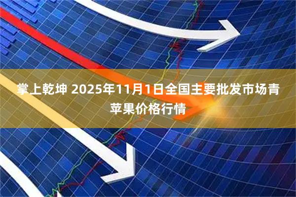 掌上乾坤 2025年11月1日全国主要批发市场青苹果价格行情